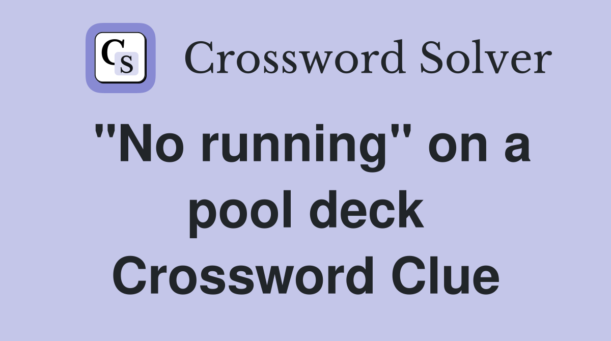 “No running” on a pool deck - Crossword Clue Answers - Crossword Solver